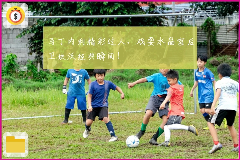 马丁内利精彩过人，戏耍水晶宫后卫坎沃经典瞬间！