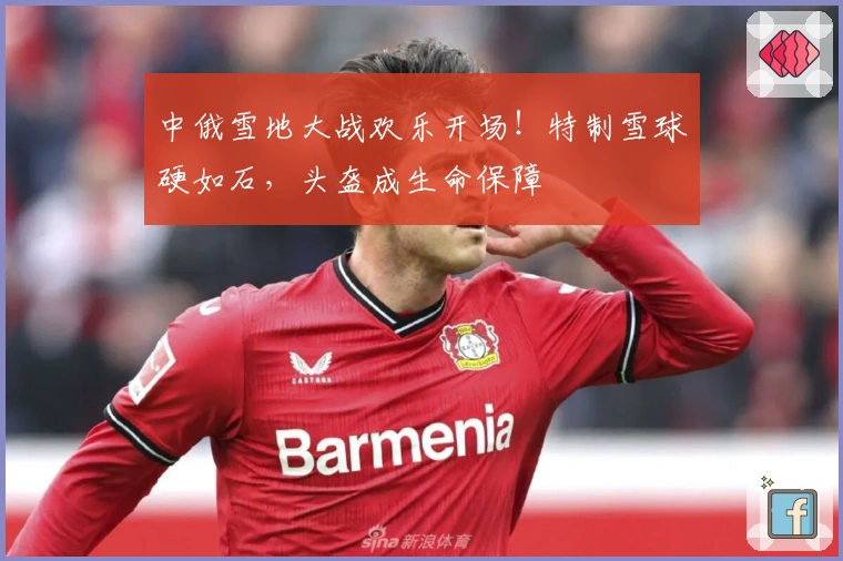 中俄雪地大战欢乐开场！特制雪球硬如石，头盔成生命保障