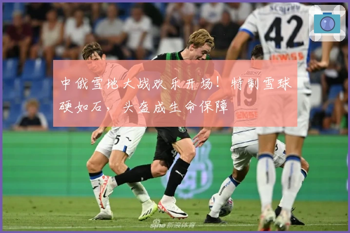 中俄雪地大战欢乐开场！特制雪球硬如石，头盔成生命保障